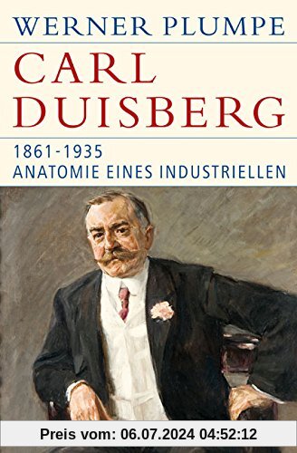 Carl Duisberg: 1861-1935. Anatomie eines Industriellen (Historische Bibliothek der Gerda Henkel Stiftung)