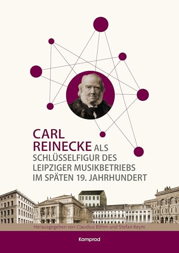 Carl Reinecke als Schlüsselfigur des Leipziger Musikbetriebs im späten 19. Jahrhundert von E. Reinhold Verlag