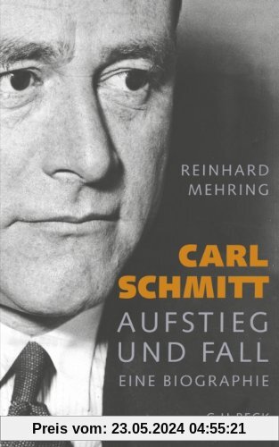 Carl Schmitt: Aufstieg und Fall: Aufstieg und Fall. Eine Biographie