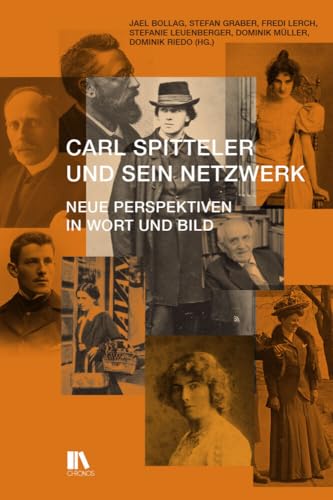 Carl Spitteler und sein Netzwerk: Neue Perspektiven in Wort und Bild Carl Spitteler und sein Netzwerk: Neue Perspektiven in Wort und Bild von Chronos Verlag