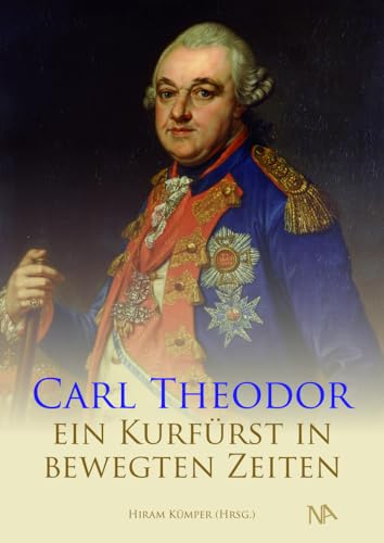 Carl Theodor: Ein Kurfürst in bewegten Zeiten Carl Theodor: Ein Kurfürst in bewegten Zeiten von Nünnerich-Asmus