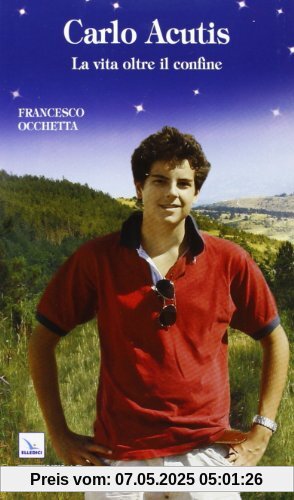 Carlo Acutis. La vita oltre il confine