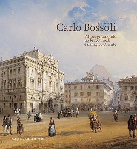 Carlo Bossoli (1815-1884). Pittore giramondo tra le corti reali e il magico Oriente. Catalogo della mostra (Mendrisio, 20 ottobre 2024-23 febbraio 2025). Ediz. illustrata von Dario Cimorelli Editore