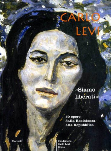 Carlo Levi. «Siamo liberati». Cinquanta opere dalla Resistenza alla Repubblica. Catalogo della mostra (Napoli, 29 settembre-29 ottobre 2005) (Meridiana Libri. Cataloghi)