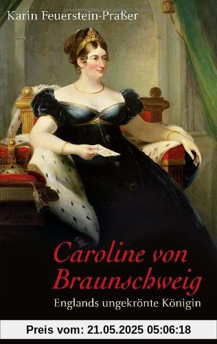Caroline von Braunschweig: Englands ungekrönte Königin