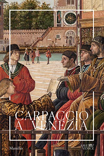 Carpaccio a Venezia. Itinerari. Ediz. a colori Carpaccio a Venezia. Itinerari. Ediz. a colori