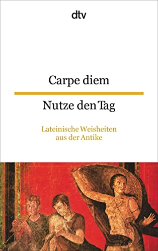 Carpe diem Nutze den Tag: Lateinische Weisheiten aus der Antike | dtv zweisprachig für Könner – Latein