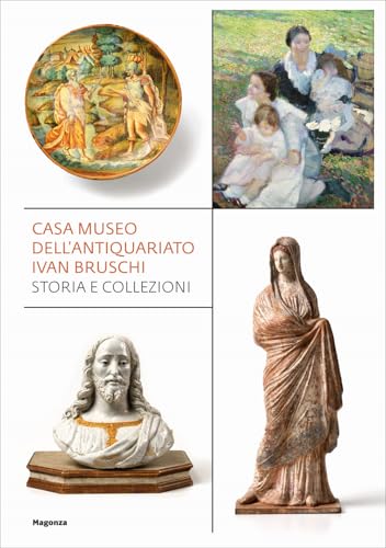 Casa museo dell'antiquariato Ivan Bruschi. Storia e collezioni. Ediz. illustrata (Arte) von Magonza