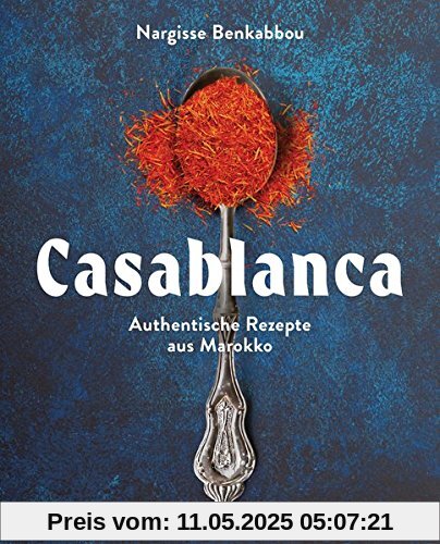 Casablanca: Authentische Rezepte aus Marokko