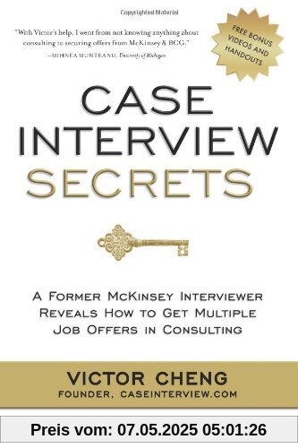 Case Interview Secrets: A Former McKinsey Interviewer Reveals How to Get Multiple Job Offers in Consulting