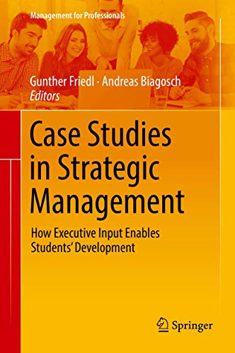 Case Studies in Strategic Management: How Executive Input Enables Students’ Development (Management for Professionals) von Springer
