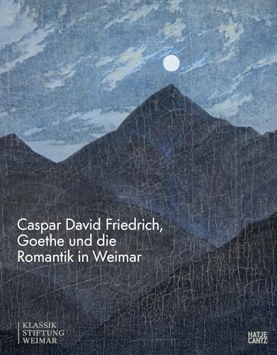 Caspar David Friedrich, Goethe und die Romantik in Weimar. Katalog zur Ausstellung im Schiller-Museum Weimar; Kunstgeschichte; Kunst der Weimarer Klassik von Hatje Cantz