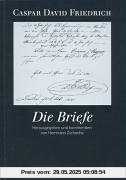 Caspar David Friedrich. Die Briefe Caspar David Friedrich. Die Briefe