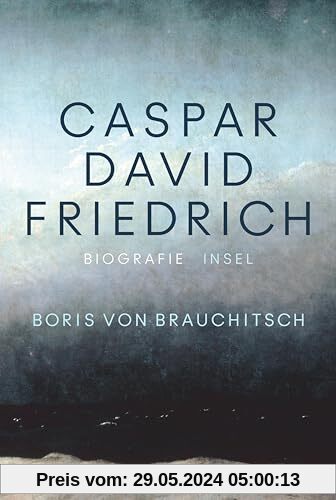 Caspar David Friedrich: Eine Biografie | Zum 250. Geburtstag | Mit über 100 farbigen Abbildungen