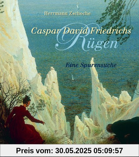 Caspar David Friedrichs Rügen: Eine Spurensuche