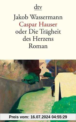 Caspar Hauser: oder Die Trägheit des Herzens Roman