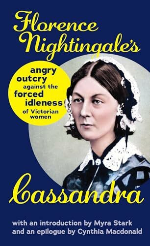 Cassandra: Florence Nightingale's Angry Outcry Against the Forced Idleness of Victorian Women