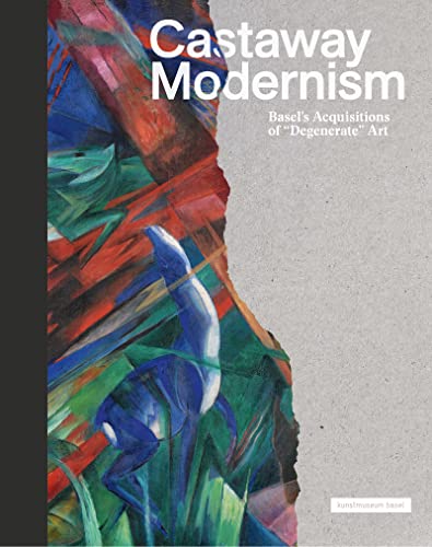 Castaway Modernism: Basel’s Acquisitions of "Degenerate" Art (Klassische Moderne)