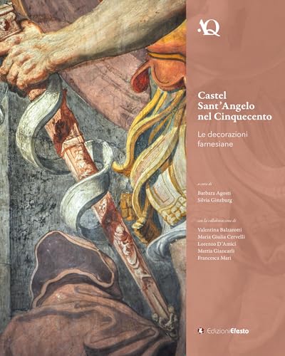 Castel Sant’Angelo nel Cinquecento. Le decorazioni farnesiane (Arte in questione) von Edizioni Efesto