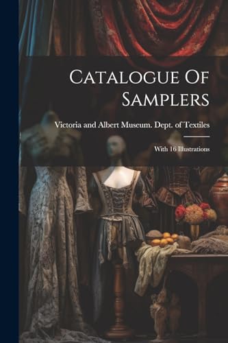 Catalogue Of Samplers: With 16 Illustrations von Legare Street Press