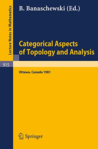 Categorical Aspects of Topology and Analysis: Proceedings of an International Conference Held at Carleton University, Ottawa, August 11-15, 1981 (Lecture Notes in Mathematics, 915, Band 915) von Springer