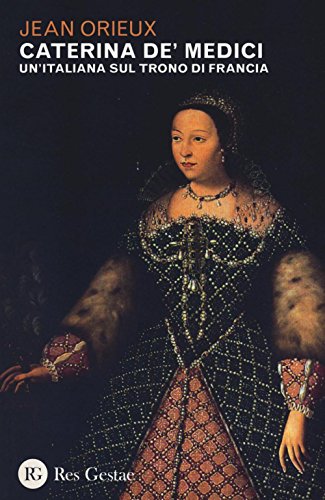 Caterina de' Medici. Un'italiana sul trono di Francia von Res Gestae