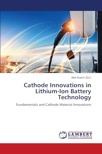 Cathode Innovations in Lithium-Ion Battery Technology: Fundamentals and Cathode Material Innovations Cathode Innovations in Lithium-Ion Battery Technology: Fundamentals and Cathode Material Innovations von LAP LAMBERT Academic Publishing