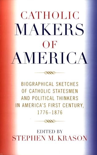 Catholic Makers of America: Biographical Sketches of Catholic Statesmen and Political Thinkers in America's First Century, 1776-1876 Catholic Makers of America: Biographical Sketches of Catholic Statesmen and Political Thinkers in America's First Century, 1776-1876 von University Press of America