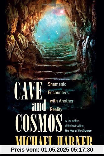 Cave and Cosmos: Shamanic Encounters with Another Reality
