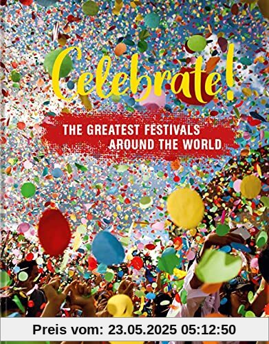 Celebrate!: The Greatest Festivals Around the World Celebrate!: The Greatest Festivals Around the World