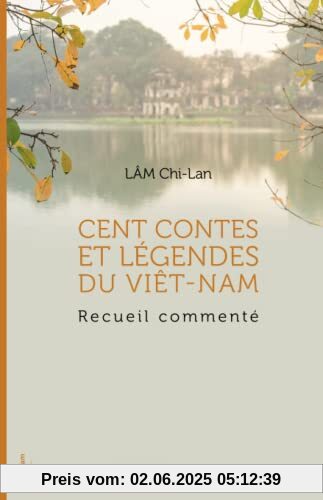 Cent contes et légendes du Viêt-Nam: Recueil commenté