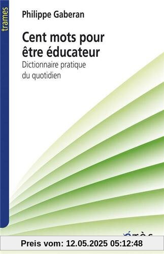 Cent mots pour être éducateur : Dictionnaire pratique du quotidien
