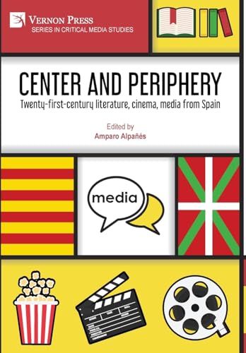 Center and periphery: Twenty-first-century literature, cinema, media from Spain (Critical Media Studies) von Vernon Press
