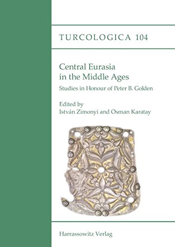 Central Eurasia in the Middle Ages: Studies in Honour of Peter B. Golden (Turcologica, Band 104) von Harrassowitz, O