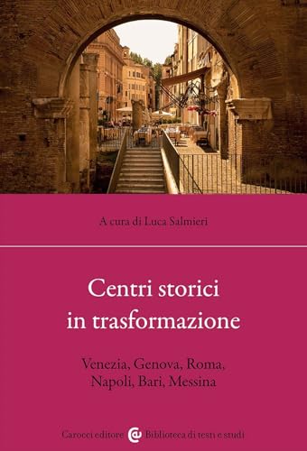 Centri storici in trasformazione. Venezia, Genova, Roma, Napoli, Bari, Messina (Biblioteca di testi e studi) von Carocci