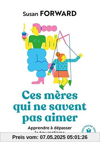 Ces méres qui ne savent pas aimer : Apprendre à dépasser le traumatisme