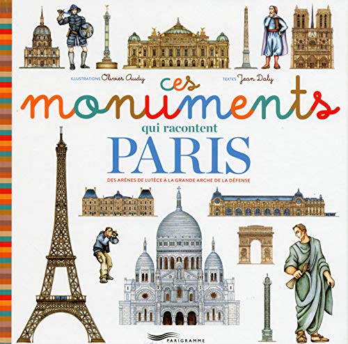 Ces monuments qui racontent Paris: Des arènes de Lutèce à la Grande Arche de la Défense