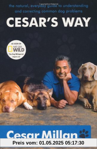 Cesar's Way: The Natural, Everyday Guide to Understanding and Correcting Common Dog Problems