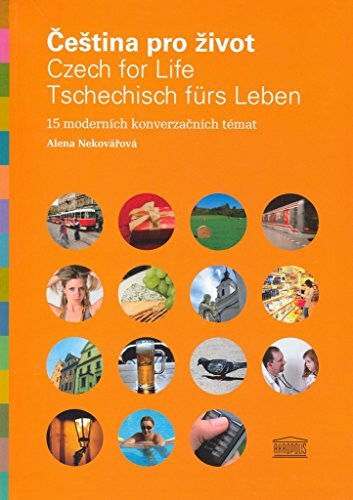 Čeština pro život / Czech for Life / Tschechisch fürs Leben: 15 moderních konverzačních témat ...