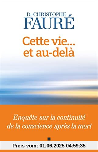 Cette vie... et au-delà: Enquête sur la continuité de la conscience après la mort