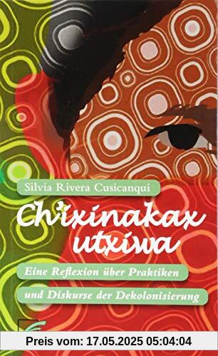 Ch'ixinakax utxiwa: Eine Reflexion über Praktiken und Diskurse der Dekolonisierung Ch'ixinakax utxiwa: Eine Reflexion über Praktiken und Diskurse der Dekolonisierung