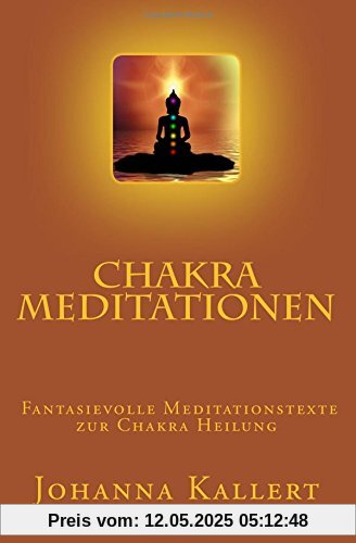 Chakra Meditationen: Fantasievolle Meditationstexte zur Chakra Heilung