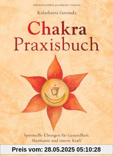 Chakra-Praxisbuch: Spirituelle Übungen für Gesundheit, Harmonie und innere Kraft