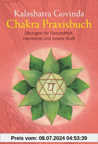 Chakra Praxisbuch: Übungen für Gesundheit, Harmonie und innere Kraft