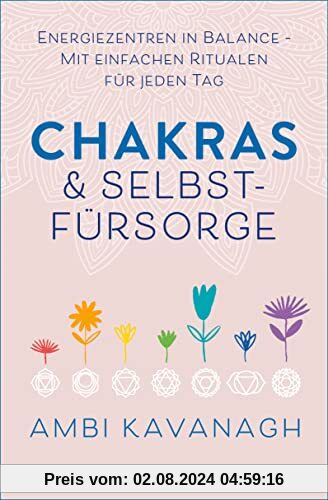 Chakras & Selbstfürsorge: Energiezentren in Balance – Mit einfachen Ritualen für jeden Tag