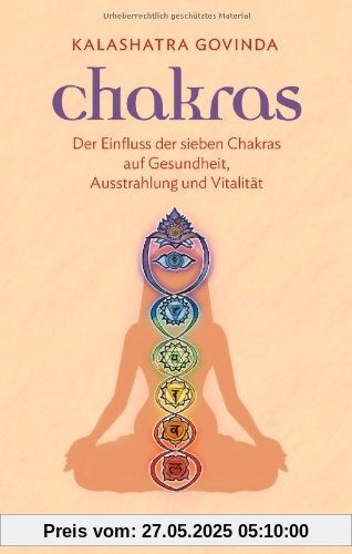 Chakras: Der Einfluss der sieben Chakras auf Gesundheit, Ausstrahlung und Vitalität