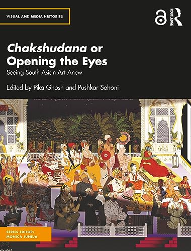 Chakshudana or Opening the Eyes: Seeing South Asian Art Anew (Visual and Media Histories) von Routledge India
