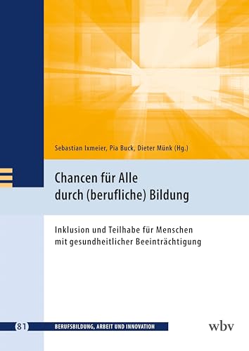 Chancen für Alle durch (berufliche) Bildung: Inklusion und Teilhabe für Menschen mit gesundheitlicher Beeinträchtigung (Berufsbildung, Arbeit und Innovation) von wbv Publikation