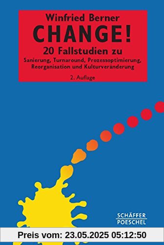 Change!: 20 Fallstudien zu Sanierung, Turnaround, Prozessoptimierung, Reorganisation und Kulturveränderung