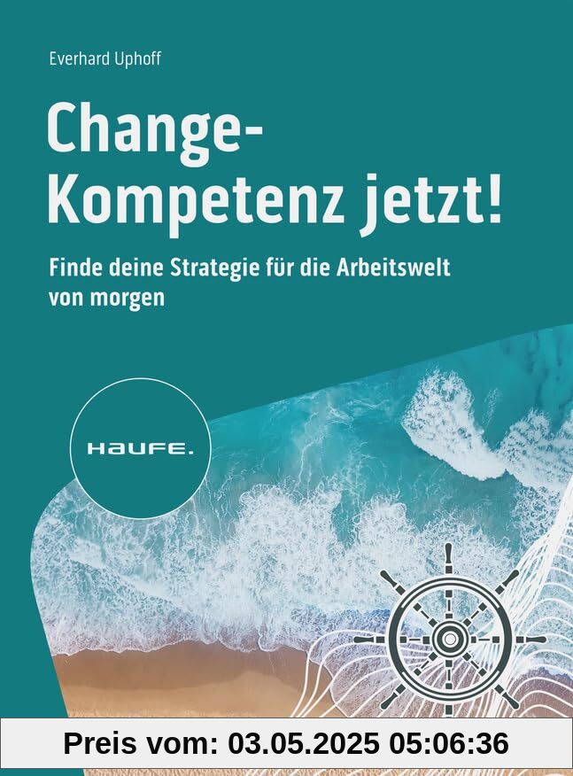 Change-Kompetenz jetzt!: Finde deine Strategie für die Arbeitswelt von morgen. Welche Zukunftskompetenzen braucht es, um Veränderungsprozesse in ... erfolgreich umzusetzen? (Haufe Fachbuch)